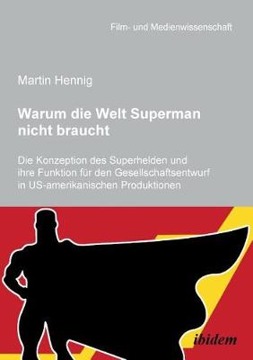 Warum die Welt Superman nicht braucht. Die Konzeption des Superhelden und ihre Funktion f�r den Gesellschaftsentwurf in US-amerikanischen Filmproduktionen