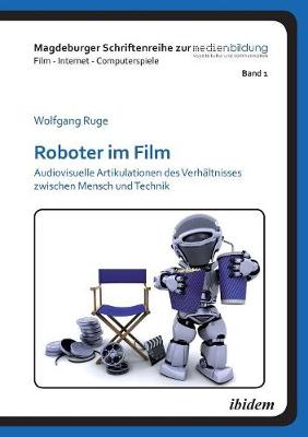 Roboter im Film. Audiovisuelle Artikulationen des Verh�ltnisses zwischen Mensch und Technik