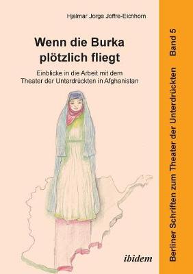 Wenn die Burka pl�tzlich fliegt - Einblicke in die Arbeit mit dem Theater der Unterdr�ckten in Afghanistan.