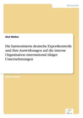 Die harmonisierte deutsche Exportkontrolle und ihre Auswirkungen auf die interne Organisation international tätiger Unternehmungen