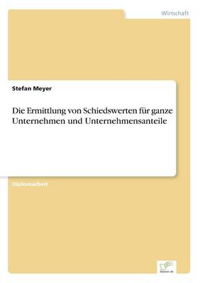 Die Ermittlung von Schiedswerten für ganze Unternehmen und Unternehmensanteile