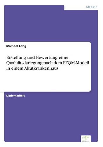 Erstellung und Bewertung einer Qualitätsdarlegung nach dem EFQM-Modell in einem Akutkrankenhaus