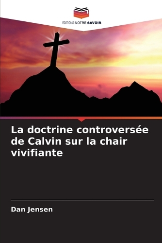 La doctrine controversée de Calvin sur la chair vivifiante