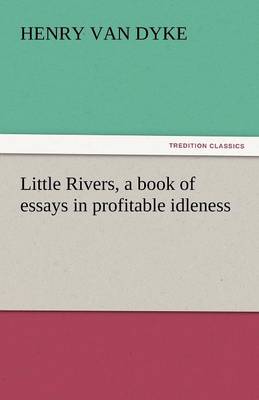 Little Rivers, a Book of Essays in Profitable Idleness