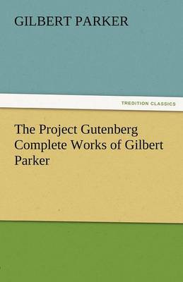 The Project Gutenberg Complete Works of Gilbert Parker