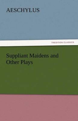 Suppliant Maidens and Other Plays
