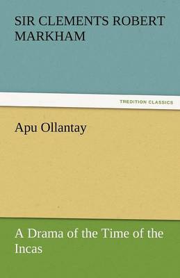 Apu Ollantay a Drama of the Time of the Incas
