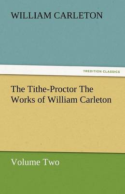 The Tithe-Proctor the Works of William Carleton, Volume Two