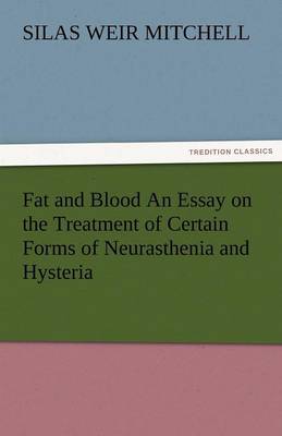 Fat and Blood an Essay on the Treatment of Certain Forms of Neurasthenia and Hysteria