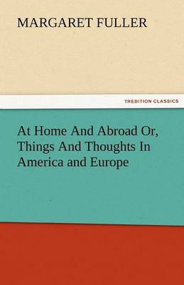 At Home and Abroad Or, Things and Thoughts in America and Europe