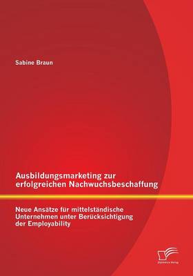 Ausbildungsmarketing zur erfolgreichen Nachwuchsbeschaffung