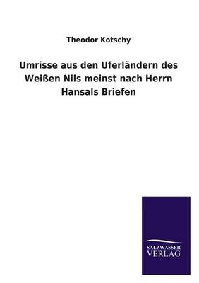 Umrisse aus den Uferländern des Weißen Nils meinst nach Herrn Hansals Briefen