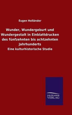 Wunder, Wundergeburt und Wundergestalt in Einblattdrucken des fünfzehnten bis achtzehnten Jahrhunderts