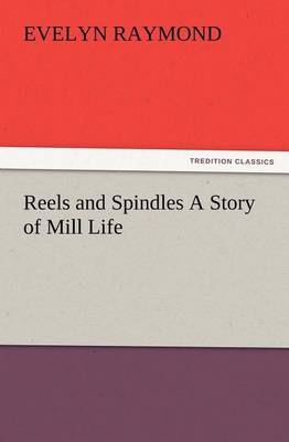 Reels and Spindles A Story of Mill Life