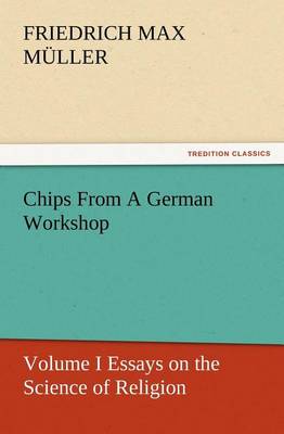 Chips From A German Workshop - Volume I Essays on the Science of Religion