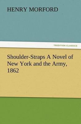 Shoulder-Straps A Novel of New York and the Army, 1862