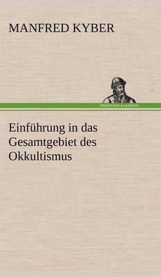 Einfuhrung in Das Gesamtgebiet Des Okkultismus