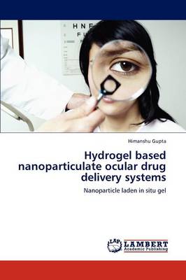 Hydrogel Based Nanoparticulate Ocular Drug Delivery Systems