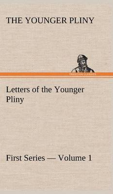 Letters of the Younger Pliny, First Series - Volume 1