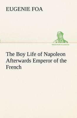 The Boy Life of Napoleon Afterwards Emperor of the French