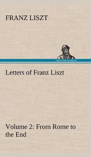 Letters of Franz Liszt -- Volume 2 from Rome to the End