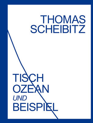 Thomas Scheibitz. Tisch+ Ozean und Beispiel