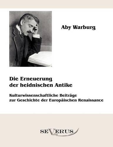 Die Erneuerung der heidnischen Antike - Kulturwissenschaftliche Beiträge zur Geschichte der Europäischen Renaissance