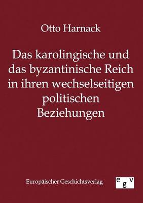 Das Karolingische Und Byzantinische Reich in Ihren Wechselseitigen Politischen Beziehungen