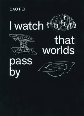 Cao Fei: I Watch That Worlds Pass by