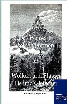 Das Wasser in seinen Formen als Wolken und Flüsse, Eis und Gletscher