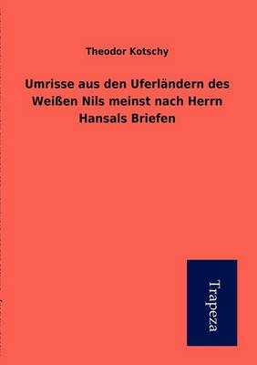Umrisse Aus Den Uferl Ndern Des Wei En Nils Meinst Nach Herrn Hansals Briefen
