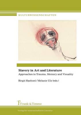 Slavery in Art and Literature. Approaches to Trauma, Memory and Visuality