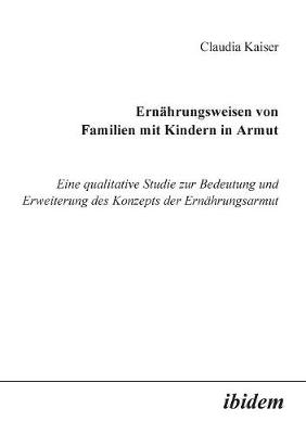 Ern�hrungsweisen von Familien mit Kindern in Armut. Eine qualitative Studie zur Bedeutung und Erweiterung des Konzepts der Ern�hrungsarmut