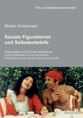 Soziale Figurationen und Selbstentw�rfe. Schauspieler und Figureninszenierung in Eric Rohmers Pauline am Strand, Vollmondn�chte und Das Gr�ne Leuchten