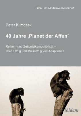 40 Jahre 'Planet der Affen'. Reihen- und Zeitgeistkompatibilit�t - �ber Erfolg und Misserfolg von Adaptionen