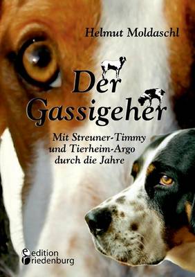 Der Gassigeher - Mit Streuner-Timmy Und Tierheim-Argo Durch Die Jahre