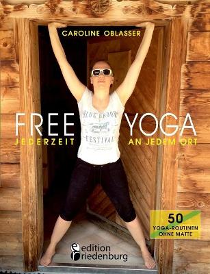 FREE YOGA Jederzeit an jedem Ort - 50 Yoga-Routinen ohne Matte