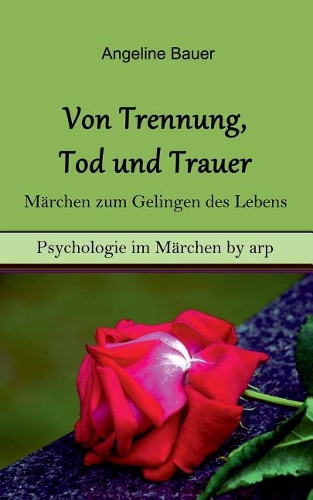 Von Trennung, Tod und Trauer - Märchen zum Gelingen des Lebens