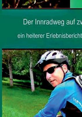 Der Innradweg auf zwei Rädern und vier Pfoten - ein heiterer Erlebnisbericht mit vielen praktischen Reisetipps