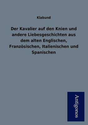 Der Kavalier Auf Den Knien Und Andere Liebesgeschichten Aus Dem Alten Englischen, Franz Sischen, Italienischen Und Spanischen