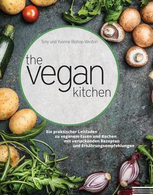 The Vegan Kitchen: Ein Praktischer Leitfaden zu Veganem Essen und Kochen Mit Verlockenden Rezepten und Ernahrungsempfehlungen
