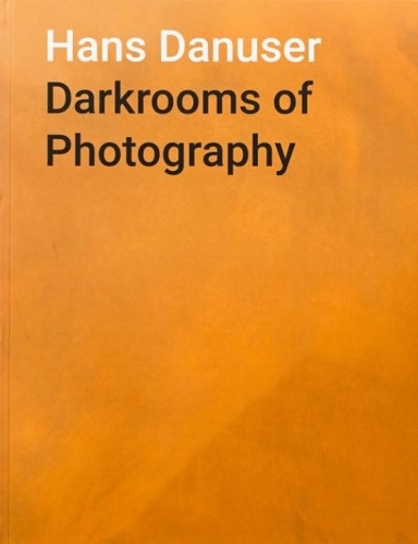 Hans Danuser: Darkrooms of Photography