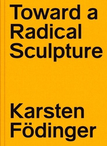 Karsten Fodinger - Toward a Radical Sculpture