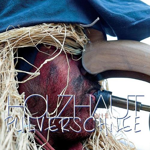 Die Holzhaut wie Pulverschnee,
