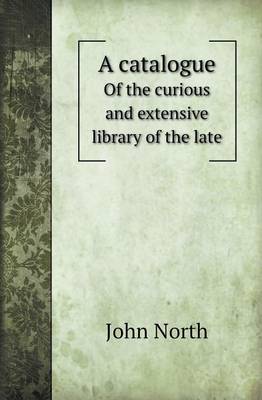 A Catalogue of the Curious and Extensive Library of the Late