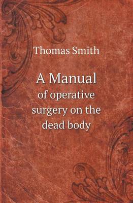 A Manual of Operative Surgery on the Dead Body
