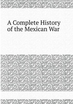 A Complete History of the Mexican War