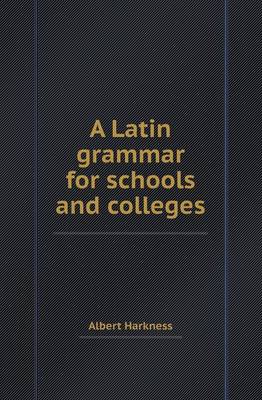 A Latin Grammar for Schools and Colleges