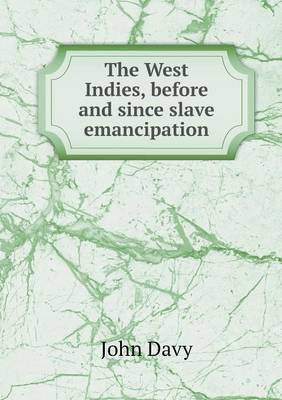 The West Indies, before and since slave emancipation