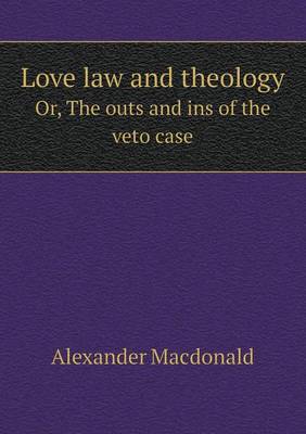 Love law and theology Or, The outs and ins of the veto case